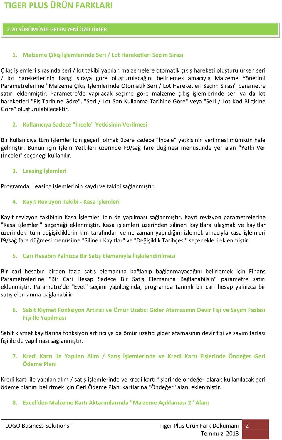 sıraya göre oluşturulacağını belirlemek amacıyla Malzeme Yönetimi Parametreleri'ne "Malzeme Çıkış İşlemlerinde Otomatik Seri / Lot Hareketleri Seçim Sırası" parametre satırı eklenmiştir.