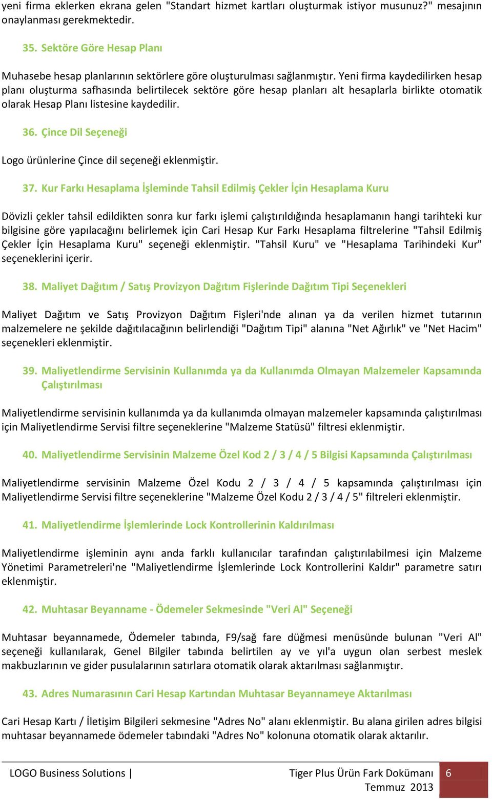 Yeni firma kaydedilirken hesap planı oluşturma safhasında belirtilecek sektöre göre hesap planları alt hesaplarla birlikte otomatik olarak Hesap Planı listesine kaydedilir. 36.