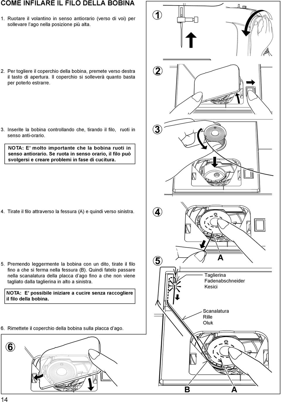 Inserite la bobina controllando che, tirando il filo, ruoti in senso anti-orario. NOTA: E molto importante che la bobina ruoti in senso antiorario.