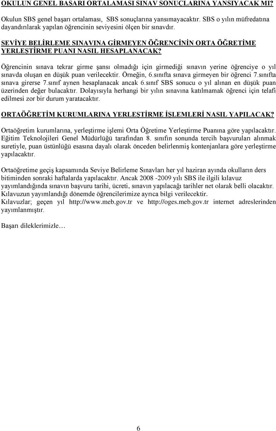 Öğrencinin sınava tekrar girme şansı olmadığı için girmediği sınavın yerine öğrenciye o yıl sınavda oluşan en düşük puan verilecektir. Örneğin, 6.sınıfta sınava girmeyen bir öğrenci 7.