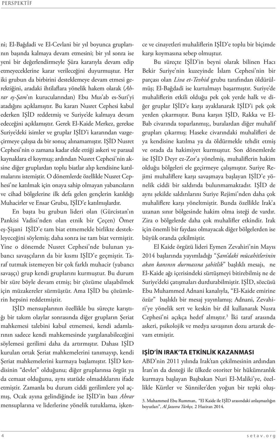 Her iki grubun da birbirini desteklemeye devam etmesi gerektiğini, aradaki ihtilaflara yönelik hakem olarak (Ahrar eş-şam ın kurucularından) Ebu Mus ab es-suri yi atadığını açıklamıştır.