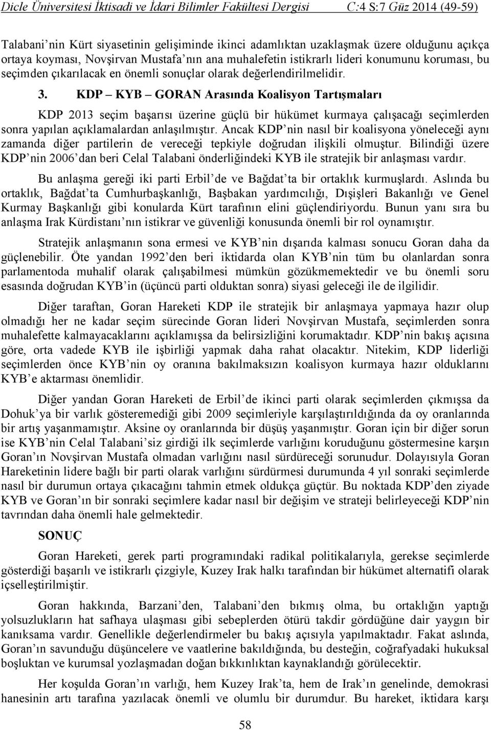 KDP KYB GORAN Arasında Koalisyon Tartışmaları KDP 2013 seçim başarısı üzerine güçlü bir hükümet kurmaya çalışacağı seçimlerden sonra yapılan açıklamalardan anlaşılmıştır.