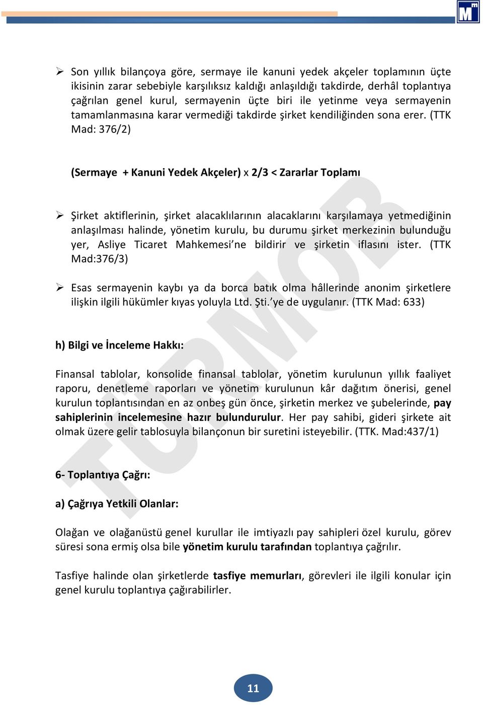 (TTK Mad: 376/2) (Sermaye + Kanuni Yedek Akçeler) x 2/3 < Zararlar Toplamı Şirket aktiflerinin, şirket alacaklılarının alacaklarını karşılamaya yetmediğinin anlaşılması halinde, yönetim kurulu, bu