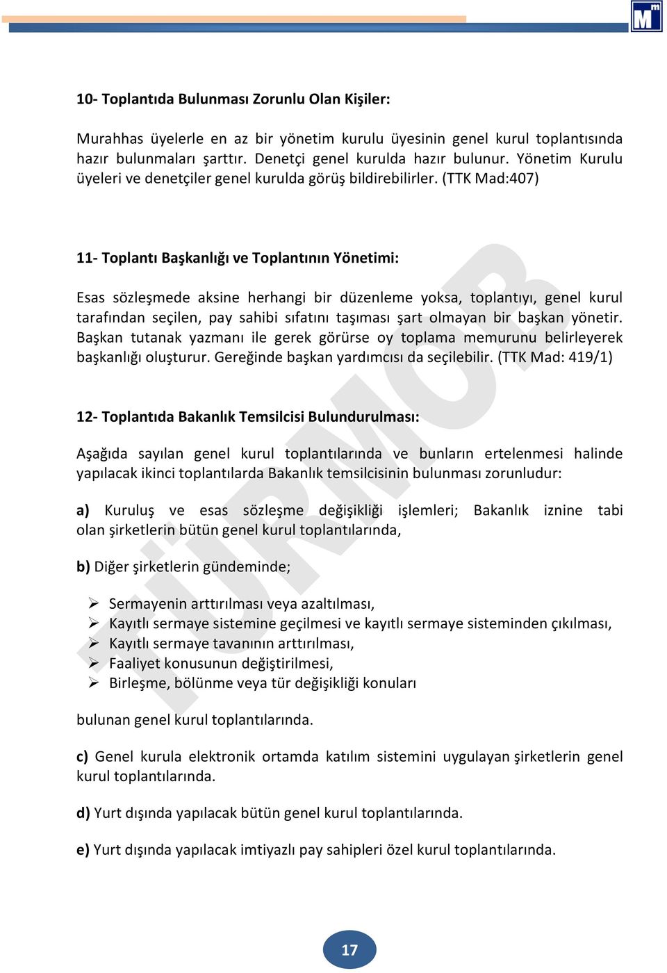 (TTK Mad:407) 11- Toplantı Başkanlığı ve Toplantının Yönetimi: Esas sözleşmede aksine herhangi bir düzenleme yoksa, toplantıyı, genel kurul tarafından seçilen, pay sahibi sıfatını taşıması şart