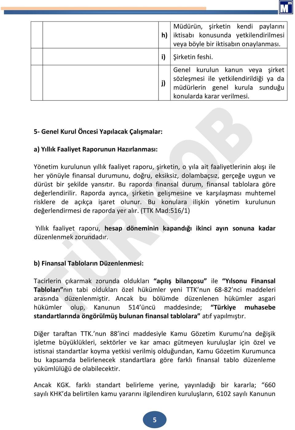 5- Genel Kurul Öncesi Yapılacak Çalışmalar: a) Yıllık Faaliyet Raporunun Hazırlanması: Yönetim kurulunun yıllık faaliyet raporu, şirketin, o yıla ait faaliyetlerinin akışı ile her yönüyle finansal