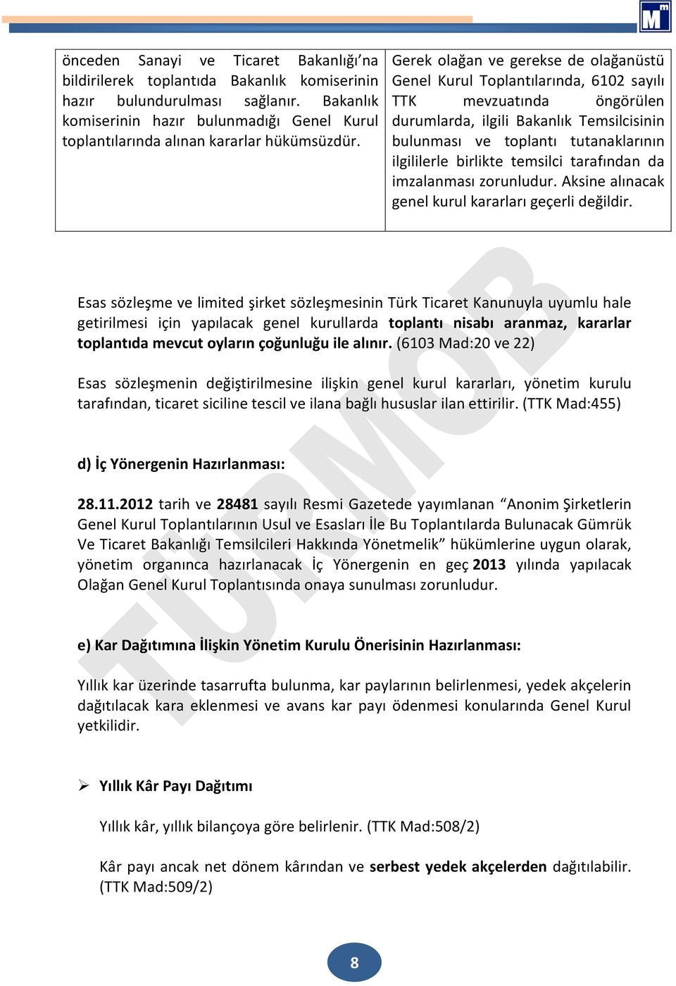 Gerek olağan ve gerekse de olağanüstü Genel Kurul Toplantılarında, 6102 sayılı TTK mevzuatında öngörülen durumlarda, ilgili Bakanlık Temsilcisinin bulunması ve toplantı tutanaklarının ilgililerle