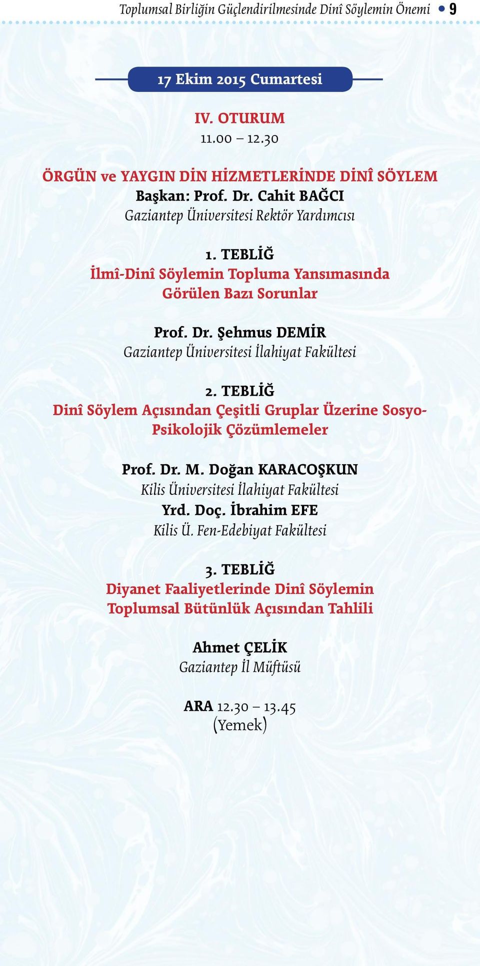 Şehmus DEMİR Gaziantep Üniversitesi İlahiyat Fakültesi 2. TEBLİĞ Dinî Söylem Açısından Çeşitli Gruplar Üzerine Sosyo- Psikolojik Çözümlemeler Prof. Dr. M.