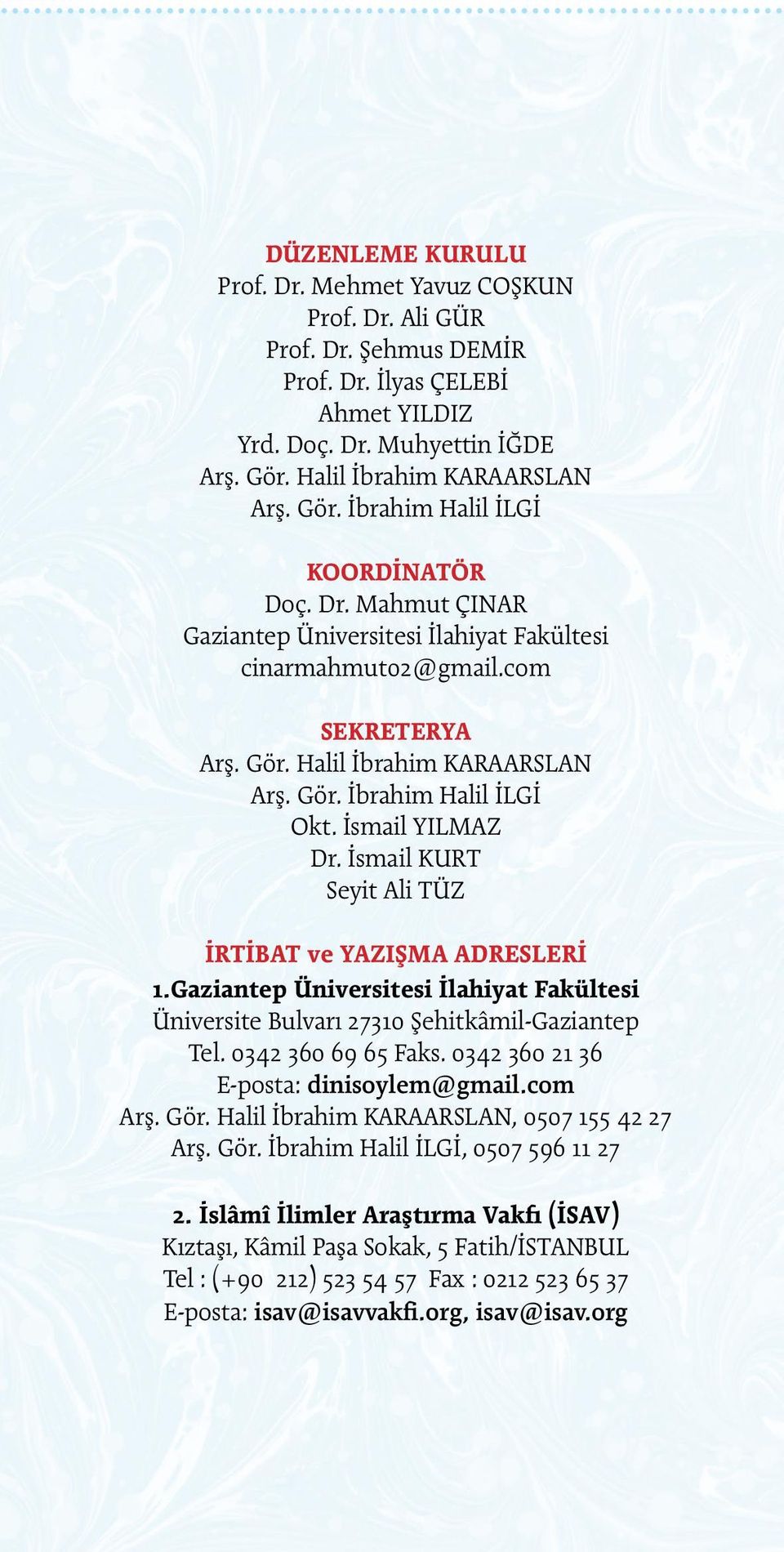 İsmail KURT Seyit Ali TÜZ İRTİBAT ve YAZIŞMA ADRESLERİ 1.Gaziantep Üniversitesi İlahiyat Fakültesi Üniversite Bulvarı 27310 Şehitkâmil-Gaziantep Tel. 0342 360 69 65 Faks.