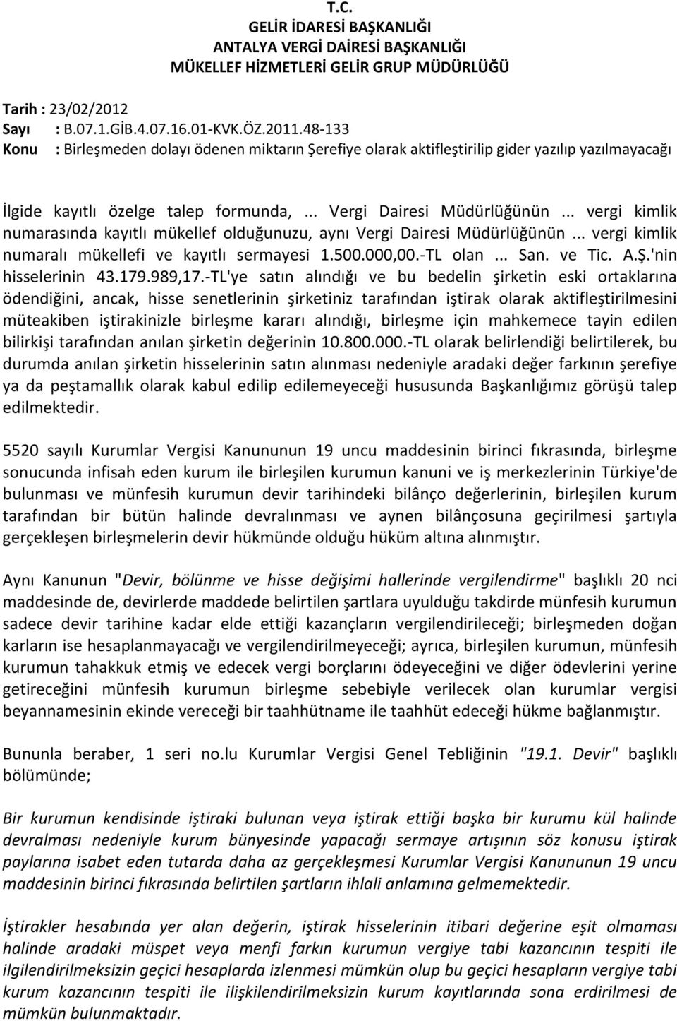 .. vergi kimlik numarasında kayıtlı mükellef olduğunuzu, aynı Vergi Dairesi Müdürlüğünün... vergi kimlik numaralı mükellefi ve kayıtlı sermayesi 1.500.000,00.-TL olan... San. ve Tic. A.Ş.