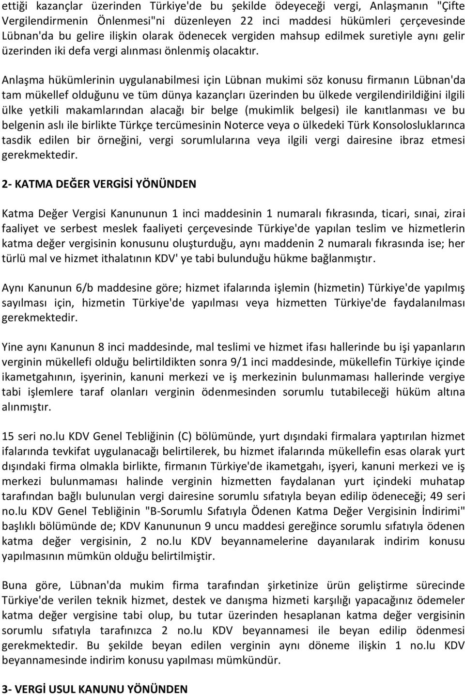 Anlaşma hükümlerinin uygulanabilmesi için Lübnan mukimi söz konusu firmanın Lübnan'da tam mükellef olduğunu ve tüm dünya kazançları üzerinden bu ülkede vergilendirildiğini ilgili ülke yetkili