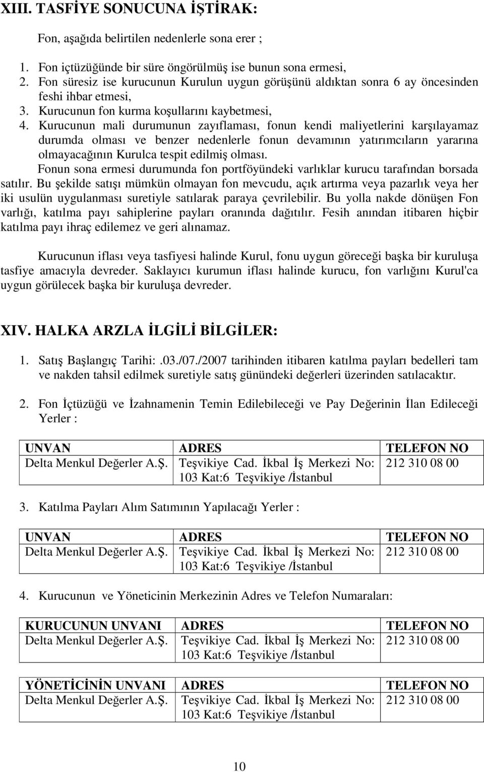 Kurucunun mali durumunun zayıflaması, fonun kendi maliyetlerini karılayamaz durumda olması ve benzer nedenlerle fonun devamının yatırımcıların yararına olmayacaının Kurulca tespit edilmi olması.