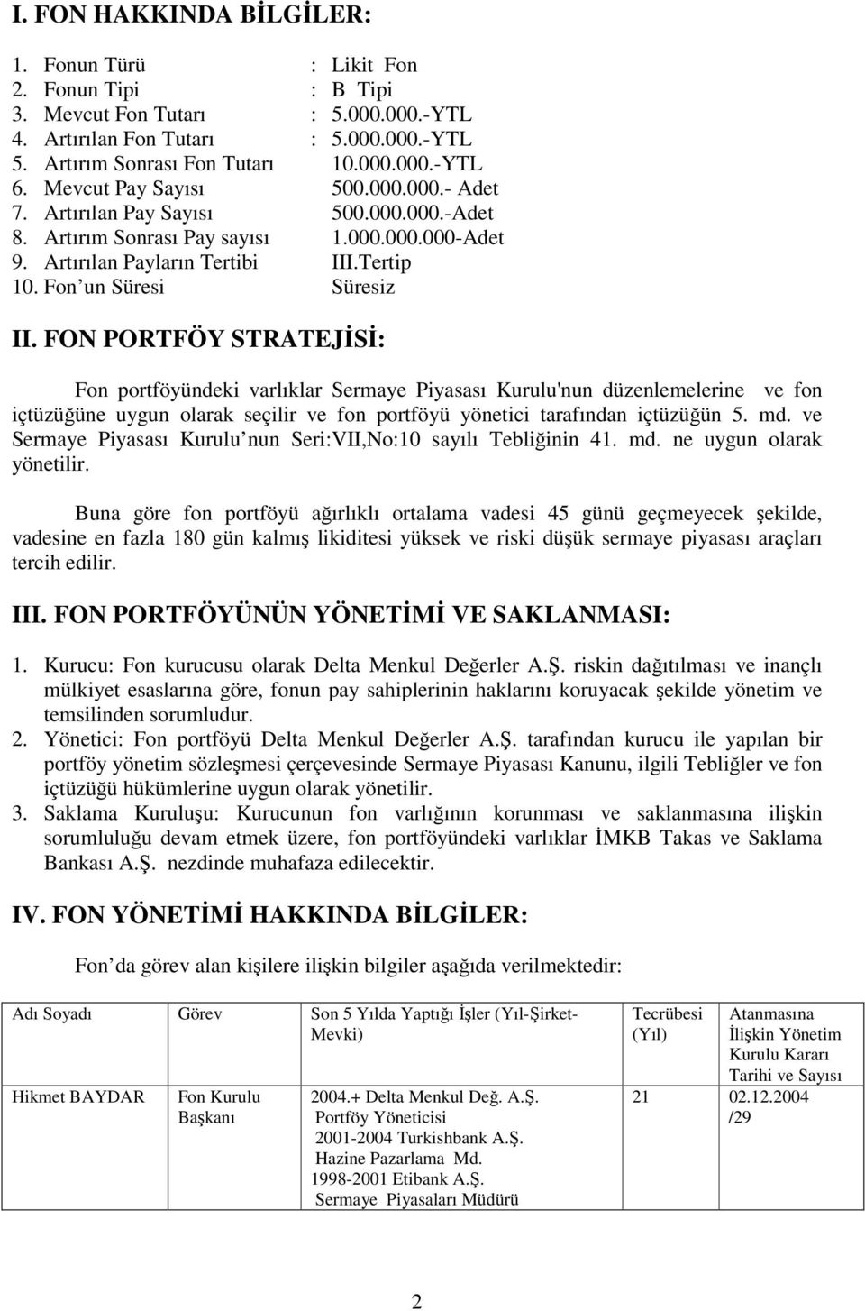 FON PORTFÖY STRATEJS: Fon portföyündeki varlıklar Sermaye Piyasası Kurulu'nun düzenlemelerine ve fon içtüzüüne uygun olarak seçilir ve fon portföyü yönetici tarafından içtüzüün 5. md.