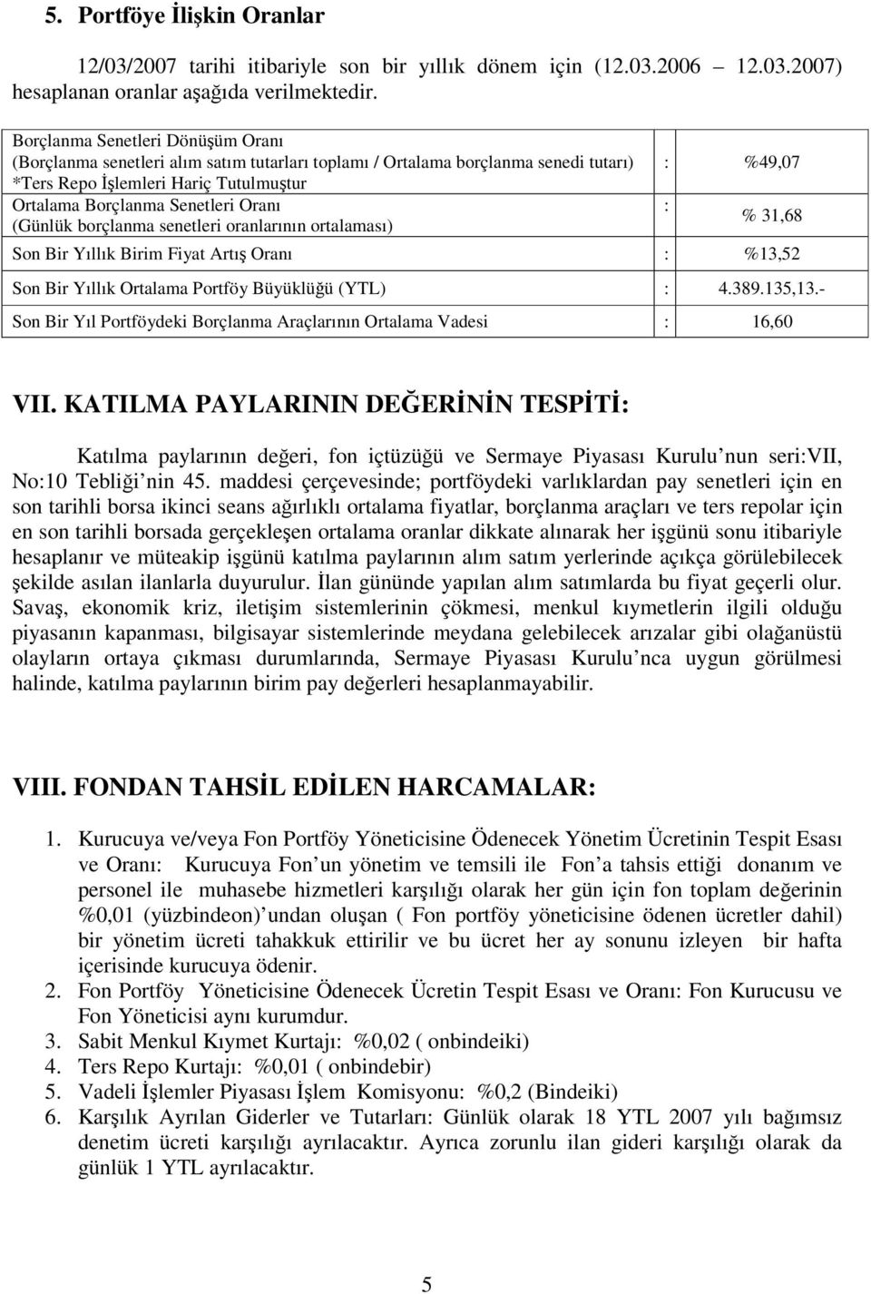 borçlanma senetleri oranlarının ortalaması) : %49,07 : % 31,68 Son Bir Yıllık Birim Fiyat Artı Oranı : %13,52 Son Bir Yıllık Ortalama Portföy Büyüklüü (YTL) : 4.389.135,13.