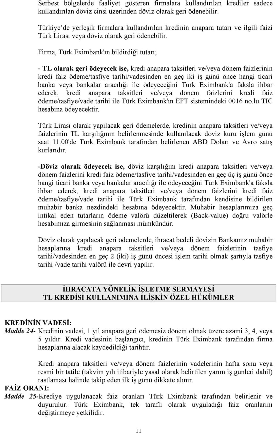 Firma, Türk Eximbank'ın bildirdiği tutarı; - TL olarak geri ödeyecek ise, kredi anapara taksitleri ve/veya dönem faizlerinin kredi faiz ödeme/tasfiye tarihi/vadesinden en geç iki iş günü önce hangi