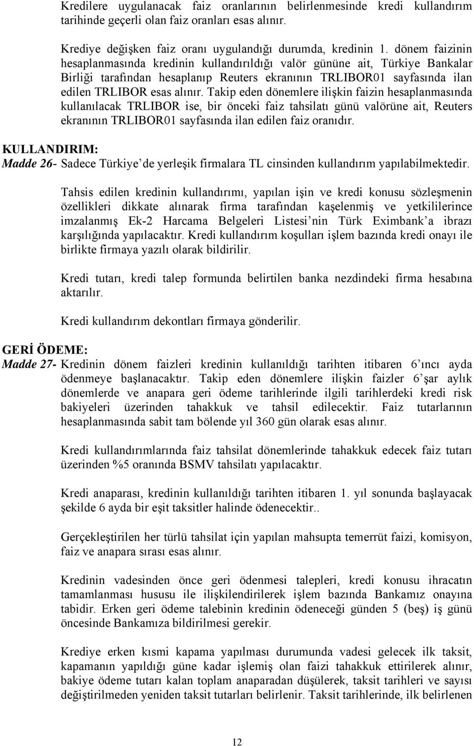 Takip eden dönemlere ilişkin faizin hesaplanmasında kullanılacak TRLIBOR ise, bir önceki faiz tahsilatı günü valörüne ait, Reuters ekranının TRLIBOR01 sayfasında ilan edilen faiz oranıdır.