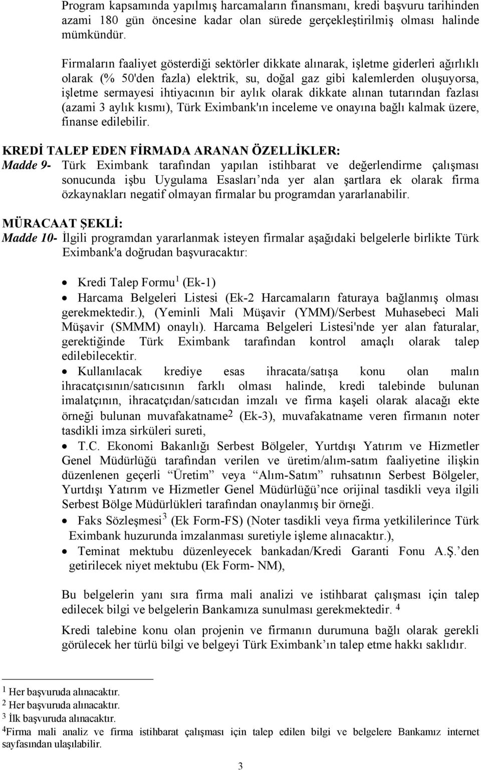 aylık olarak dikkate alınan tutarından fazlası (azami 3 aylık kısmı), Türk Eximbank'ın inceleme ve onayına bağlı kalmak üzere, finanse edilebilir.