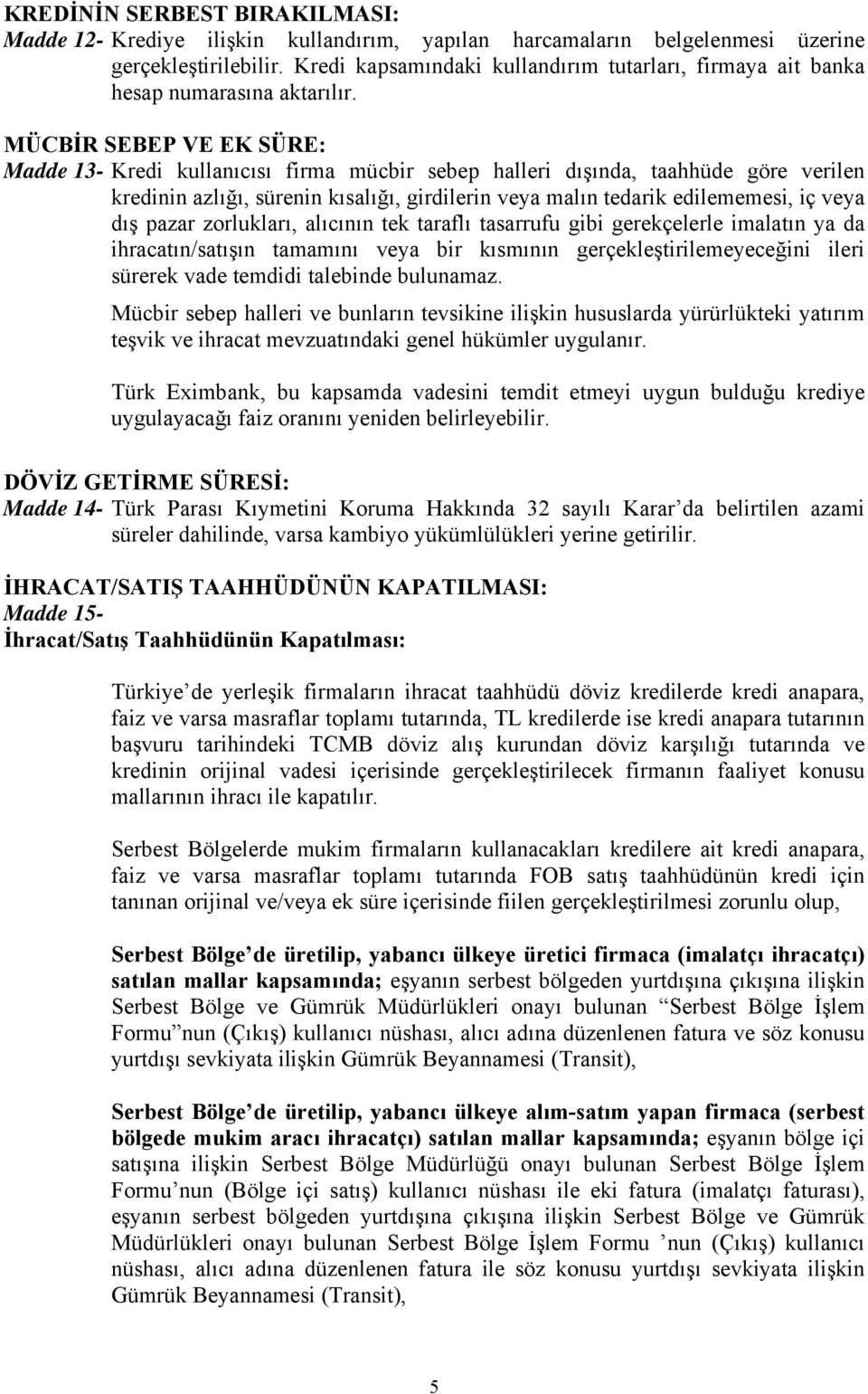 MÜCBİR SEBEP VE EK SÜRE: Madde 13- Kredi kullanıcısı firma mücbir sebep halleri dışında, taahhüde göre verilen kredinin azlığı, sürenin kısalığı, girdilerin veya malın tedarik edilememesi, iç veya