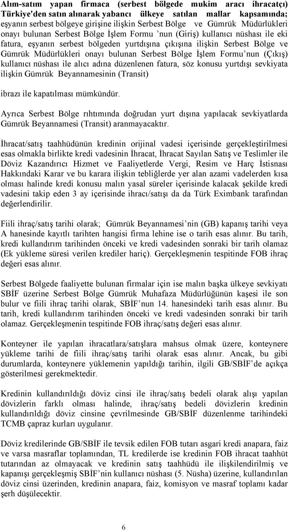 bulunan Serbest Bölge İşlem Formu nun (Çıkış) kullanıcı nüshası ile alıcı adına düzenlenen fatura, söz konusu yurtdışı sevkiyata ilişkin Gümrük Beyannamesinin (Transit) ibrazı ile kapatılması