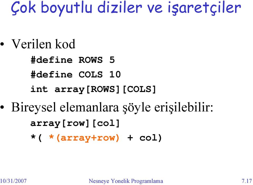 elemanlara şöyle erişilebilir: array[row][col] *(