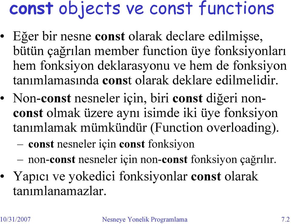 Non-const nesneler için, biri const diğeri nonconst olmak üzere aynı isimde iki üye fonksiyon tanımlamak mümkündür (Function overloading).