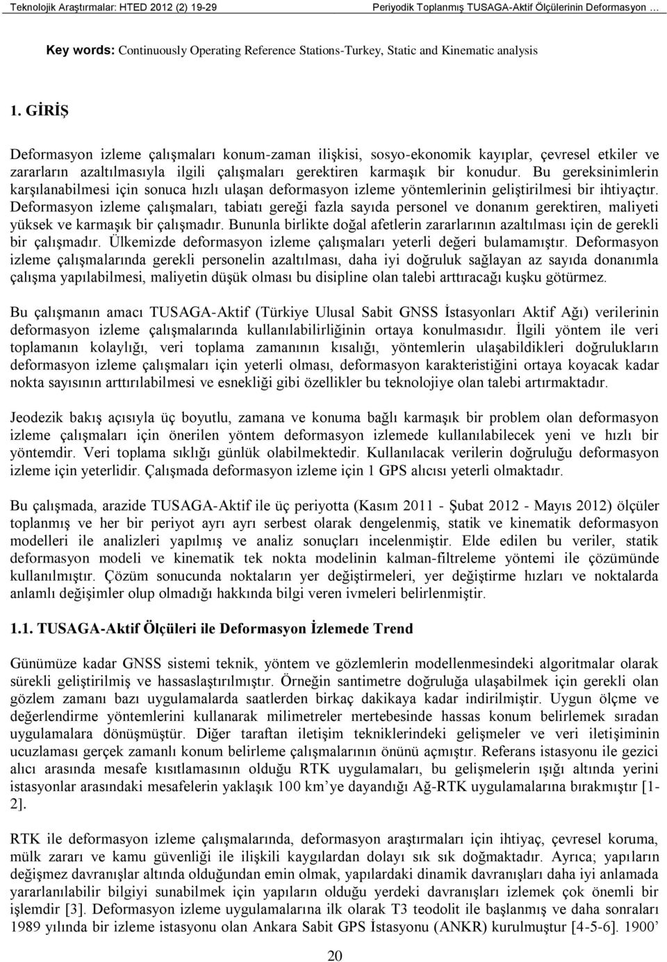 Bu gereksinimlerin karşılanabilmesi için sonuca hızlı ulaşan deformasyon izleme yöntemlerinin geliştirilmesi bir ihtiyaçtır.