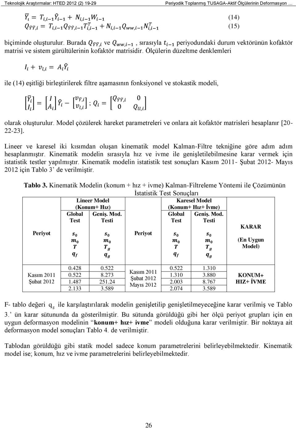 Ölçülerin düzeltme denklemleri (14) (15) ile (14) eşitliği birleştirilerek filtre aşamasının fonksiyonel ve stokastik modeli, ; olarak oluşturulur.