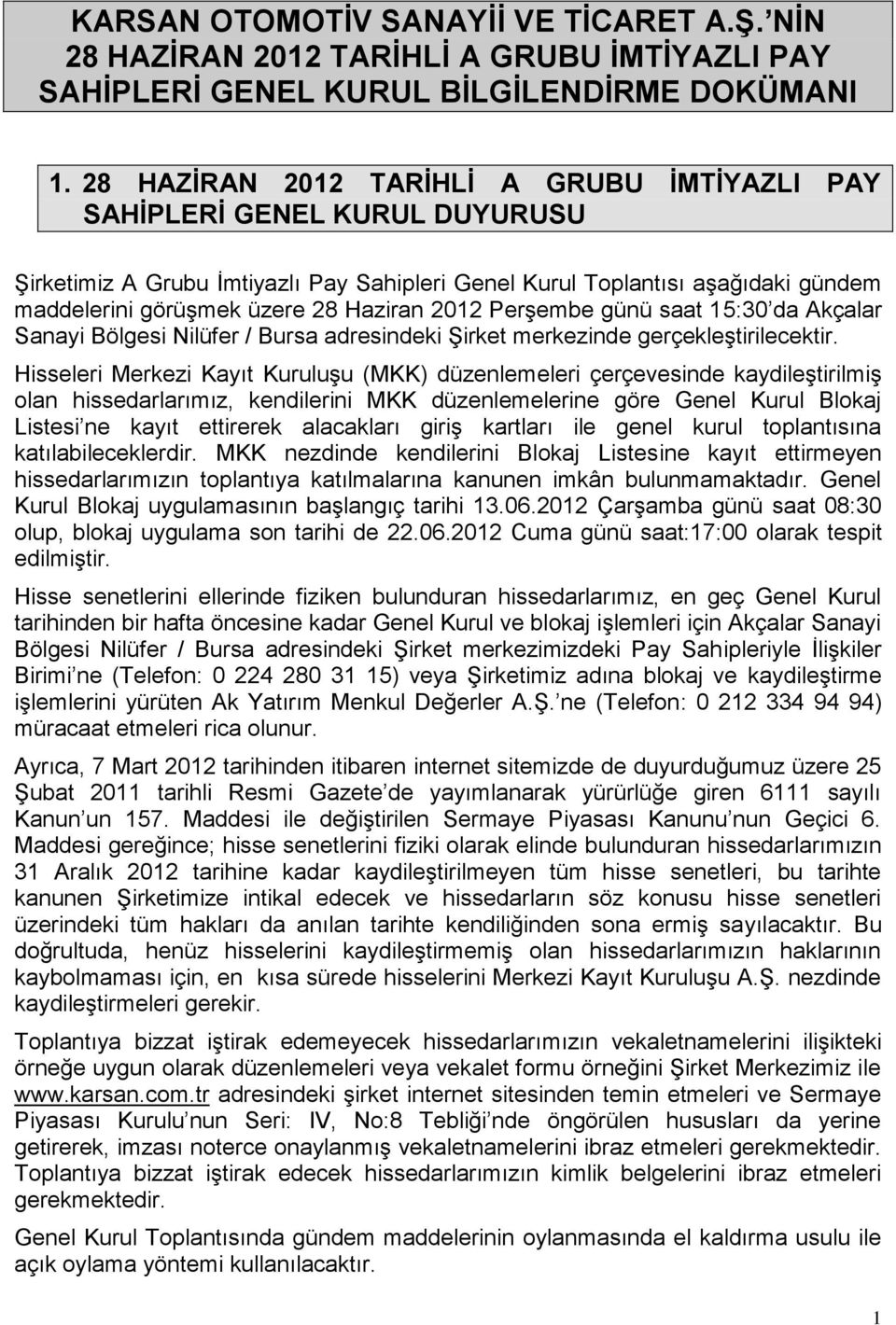 2012 Perşembe günü saat 15:30 da Akçalar Sanayi Bölgesi Nilüfer / Bursa adresindeki Şirket merkezinde gerçekleştirilecektir.