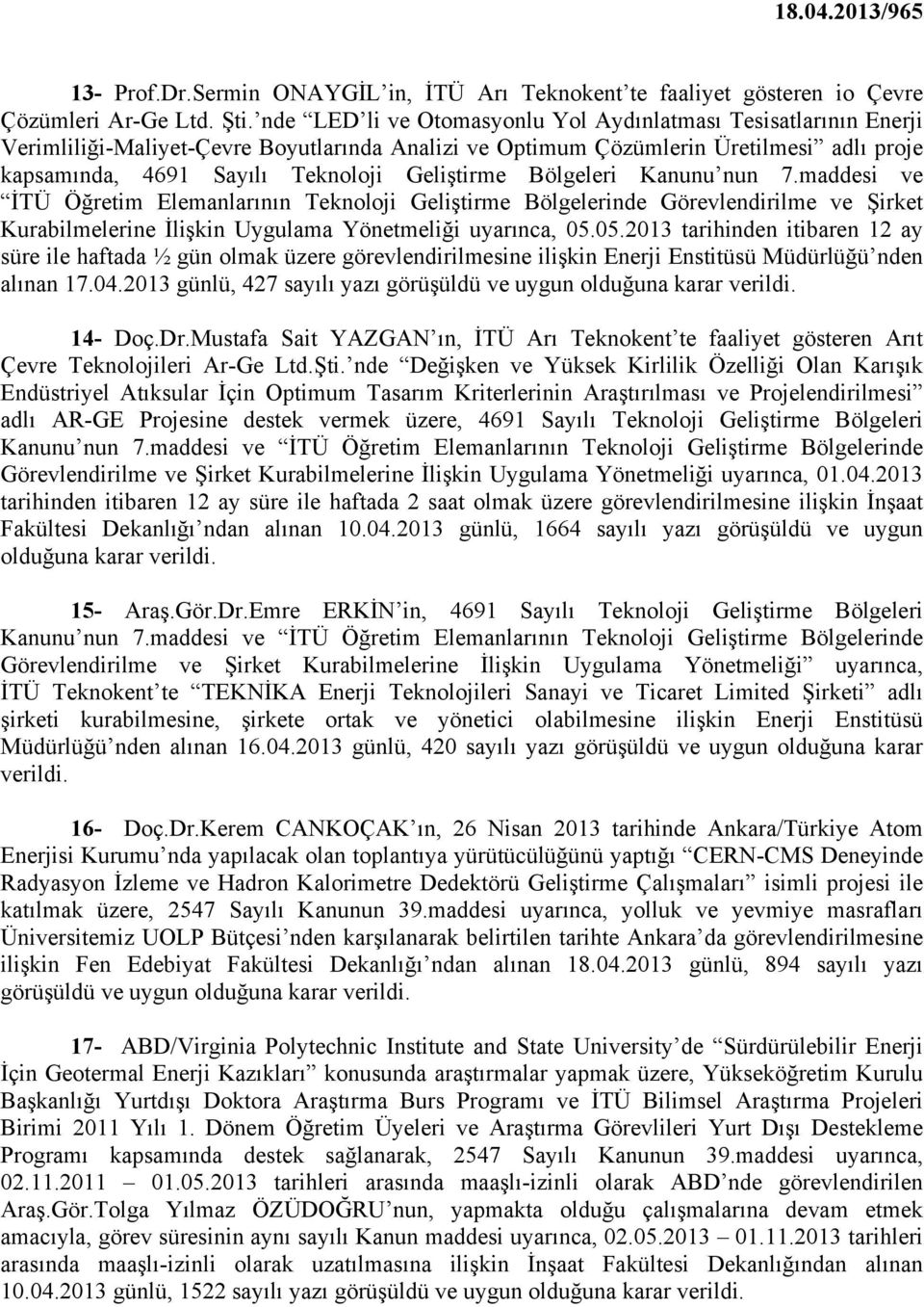 Geliştirme Bölgeleri Kanunu nun 7.maddesi ve İTÜ Öğretim Elemanlarının Teknoloji Geliştirme Bölgelerinde Görevlendirilme ve Şirket Kurabilmelerine İlişkin Uygulama Yönetmeliği uyarınca, 05.