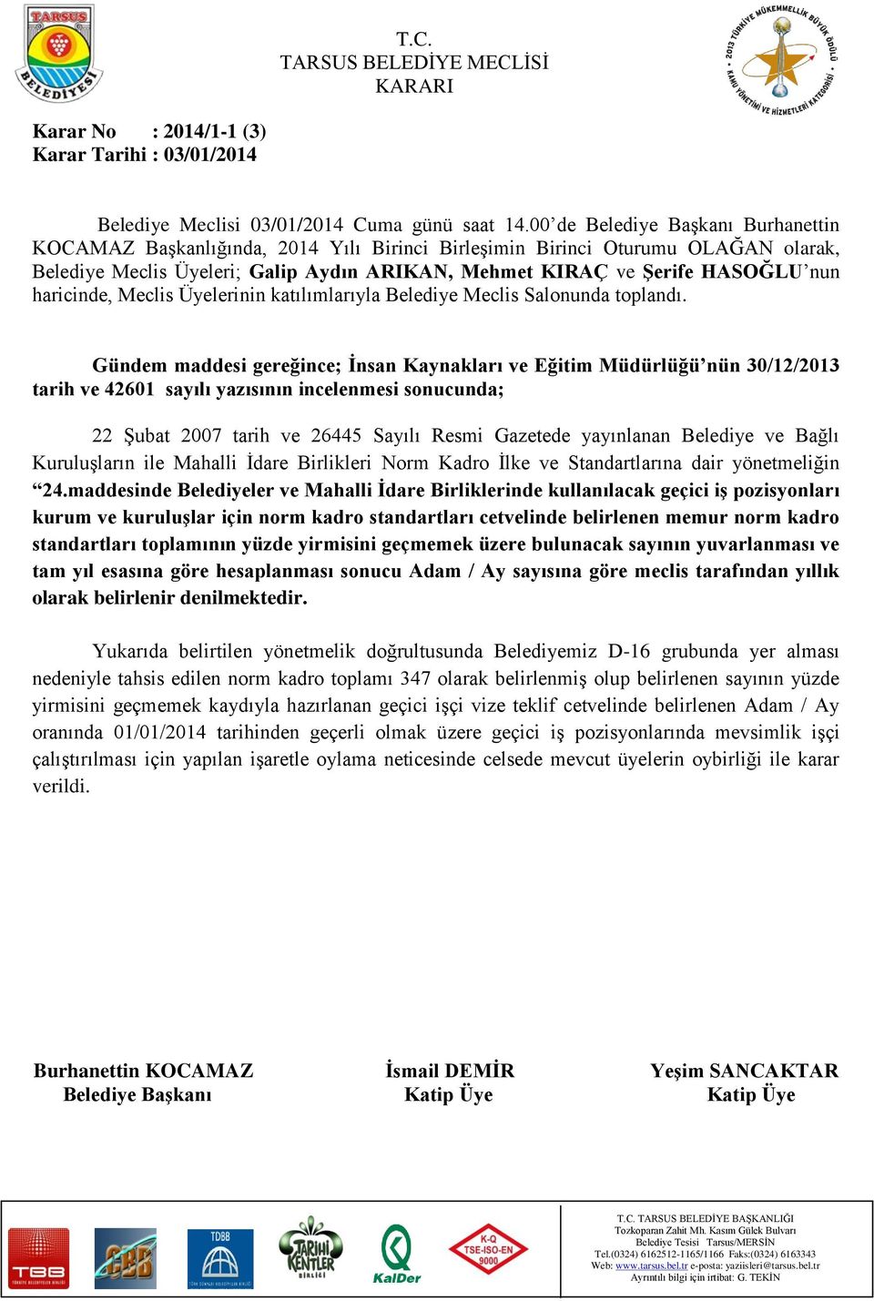 maddesinde Belediyeler ve Mahalli İdare Birliklerinde kullanılacak geçici iş pozisyonları kurum ve kuruluşlar için norm kadro standartları cetvelinde belirlenen memur norm kadro standartları