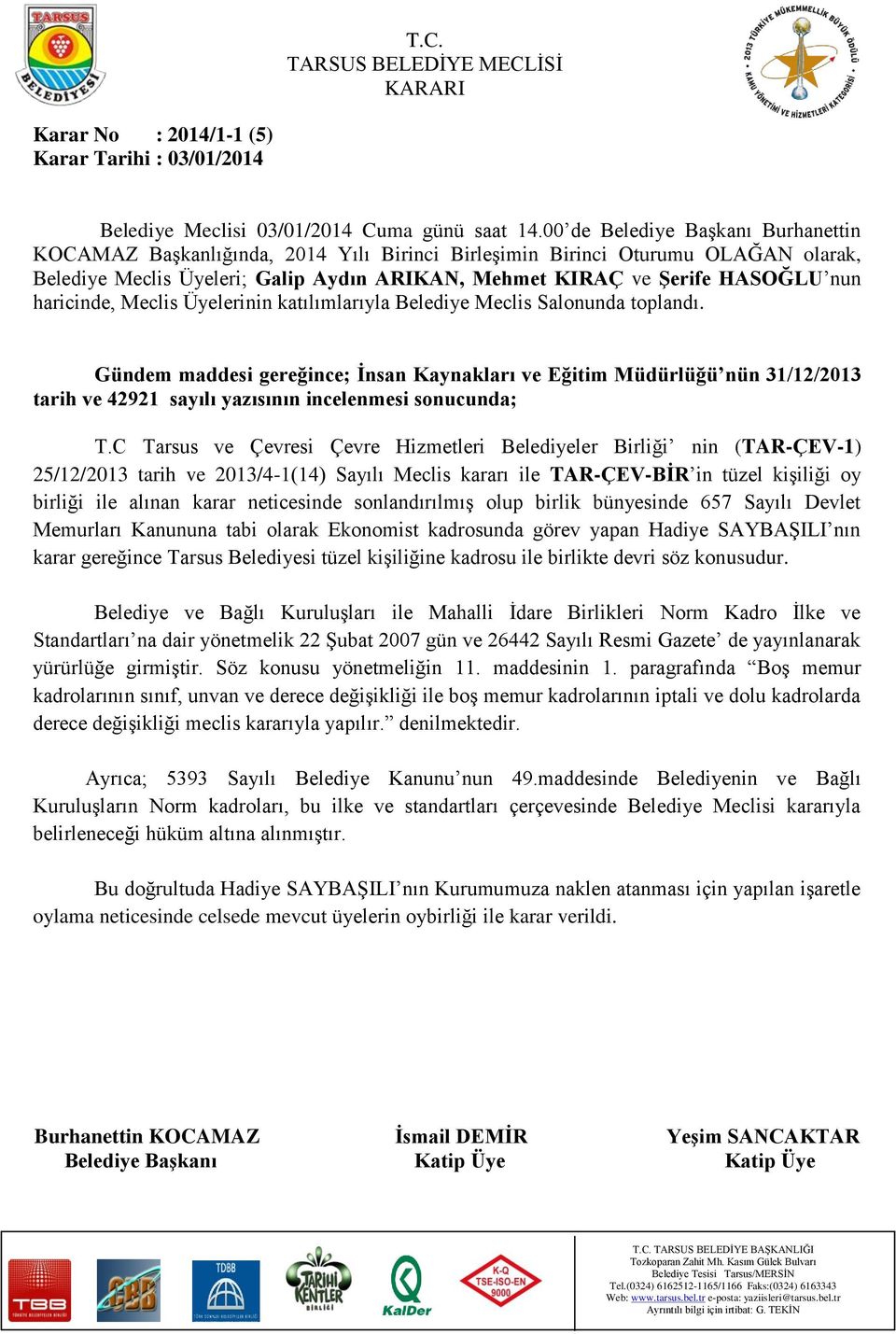 neticesinde sonlandırılmış olup birlik bünyesinde 657 Sayılı Devlet Memurları Kanununa tabi olarak Ekonomist kadrosunda görev yapan Hadiye SAYBAŞILI nın karar gereğince Tarsus Belediyesi tüzel