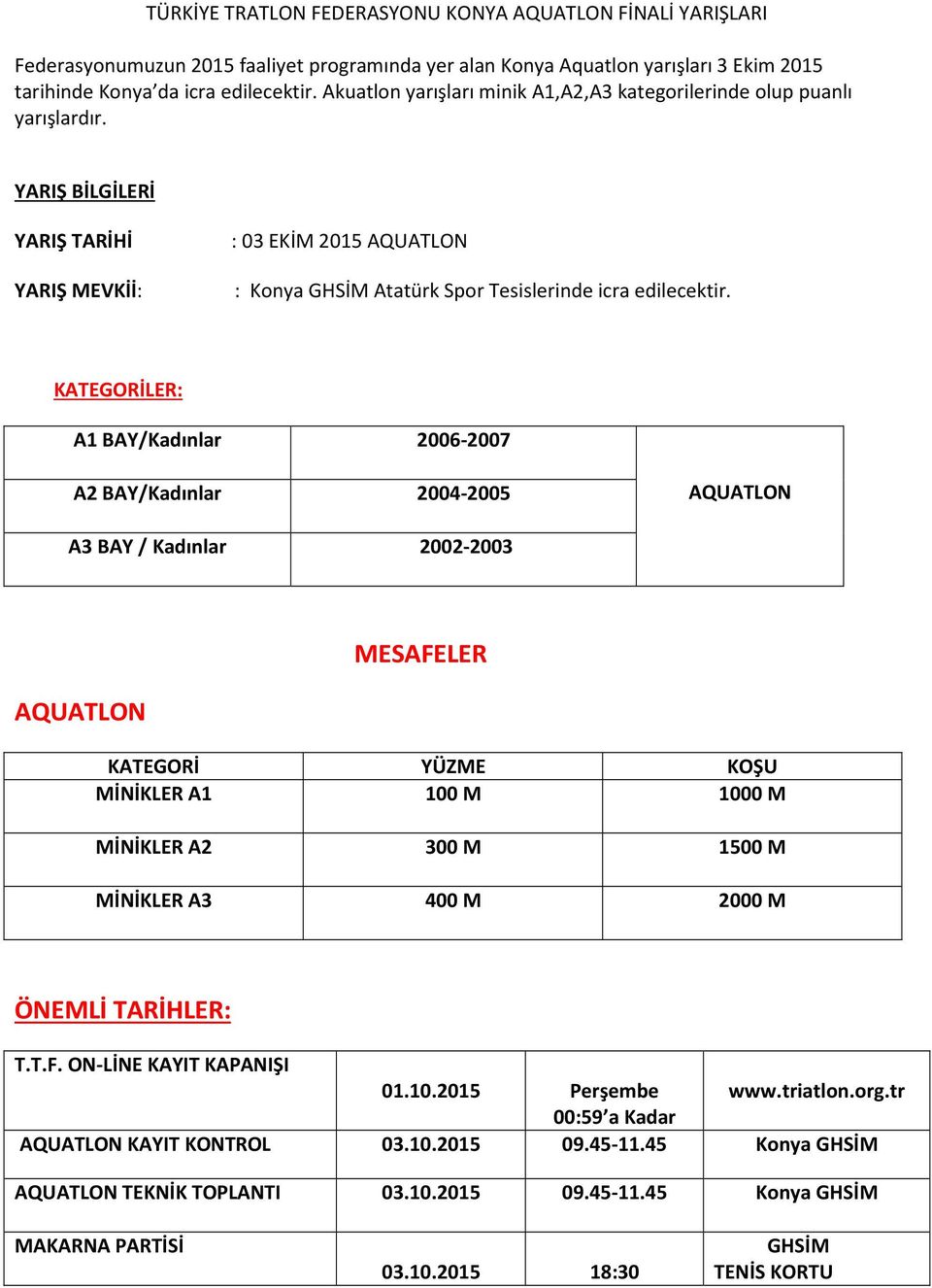 KATEGORİLER: A1 BAY/Kadınlar 2006-2007 A2 BAY/Kadınlar 2004-2005 AQUATLON A3 BAY / Kadınlar 2002-2003 AQUATLON MESAFELER KATEGORİ YÜZME KOŞU MİNİKLER A1 100 M 1000 M MİNİKLER A2 300 M 1500 M MİNİKLER