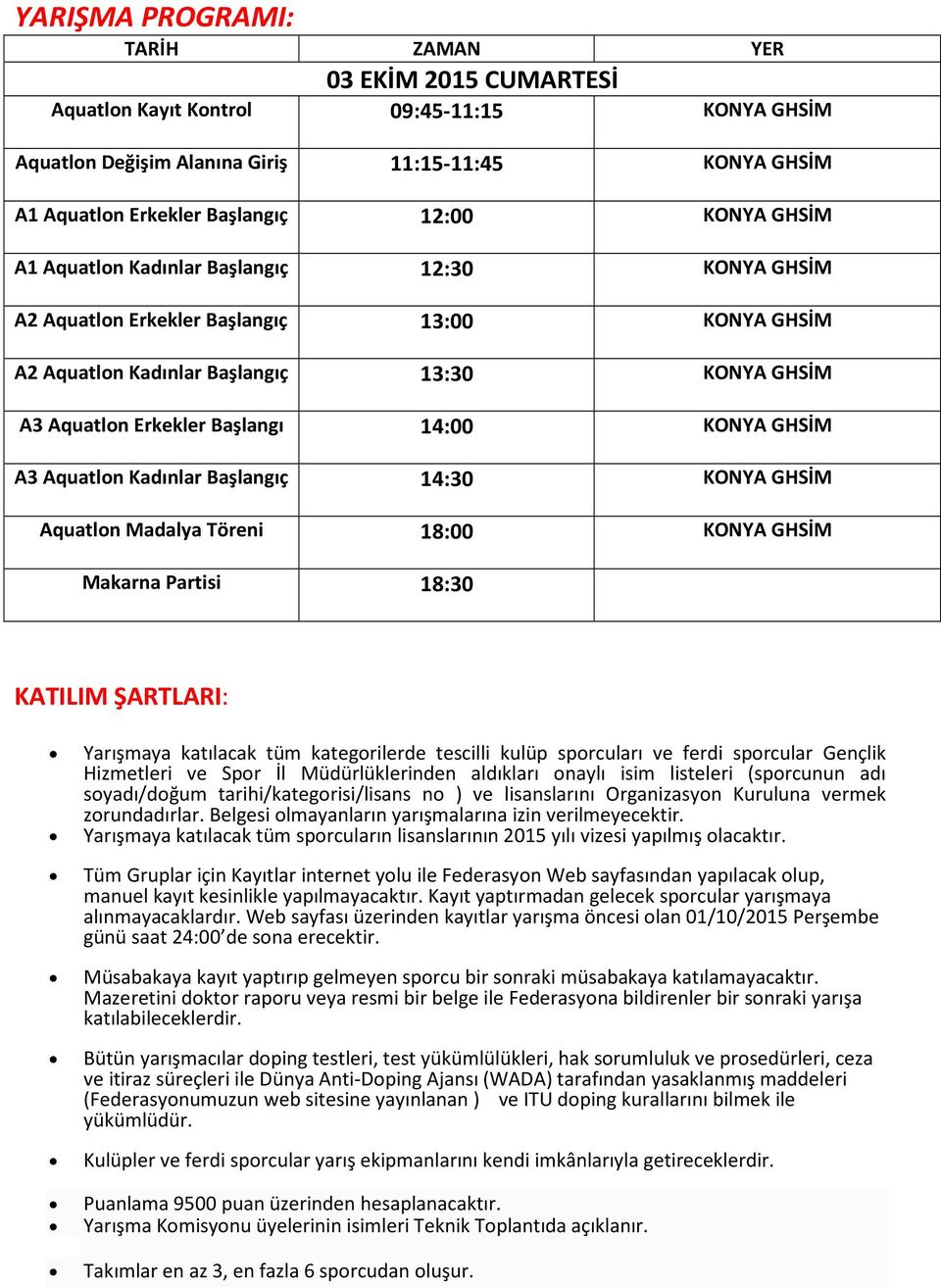 KONYA GHSİM A3 Aquatlon Kadınlar Başlangıç 14:30 KONYA GHSİM Aquatlon Madalya Töreni 18:00 KONYA GHSİM Makarna Partisi 18:30 KATILIM ŞARTLARI: Yarışmaya katılacak tüm kategorilerde tescilli kulüp