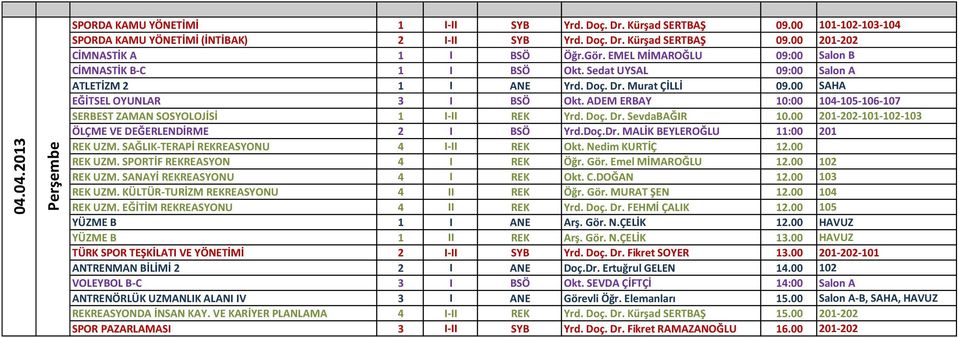 ADEM ERBAY 10:00 104-105-106-107 SERBEST ZAMAN SOSYOLOJİSİ 1 I-II REK Yrd. Doç. Dr. SevdaBAĞIR 10.00 201-202-101-102-103 ÖLÇME VE DEĞERLENDİRME 2 I BSÖ Yrd.Doç.Dr. MALİK BEYLEROĞLU 11:00 201 REK UZM.