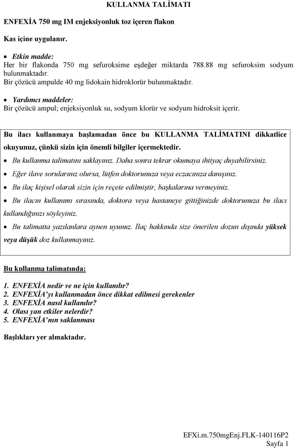 Bu ilacı kullanmaya başlamadan önce bu KULLANMA TALİMATINI dikkatlice okuyunuz, çünkü sizin için önemli bilgiler içermektedir. Bu kullanma talimatını saklayınız.