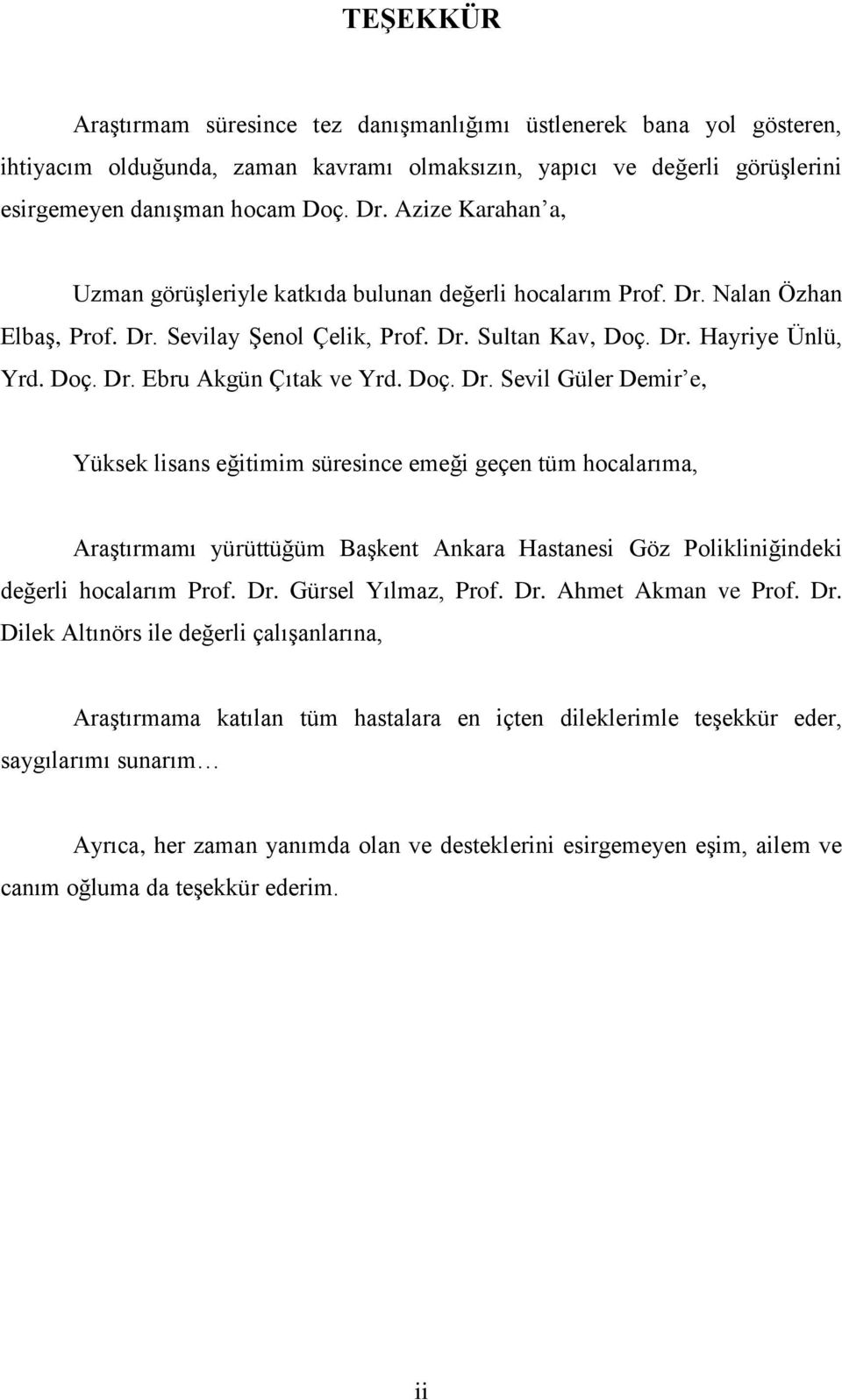 Doç. Dr. Sevil Güler Demir e, Yüksek lisans eğitimim süresince emeği geçen tüm hocalarıma, Araştırmamı yürüttüğüm Başkent Ankara Hastanesi Göz Polikliniğindeki değerli hocalarım Prof. Dr. Gürsel Yılmaz, Prof.