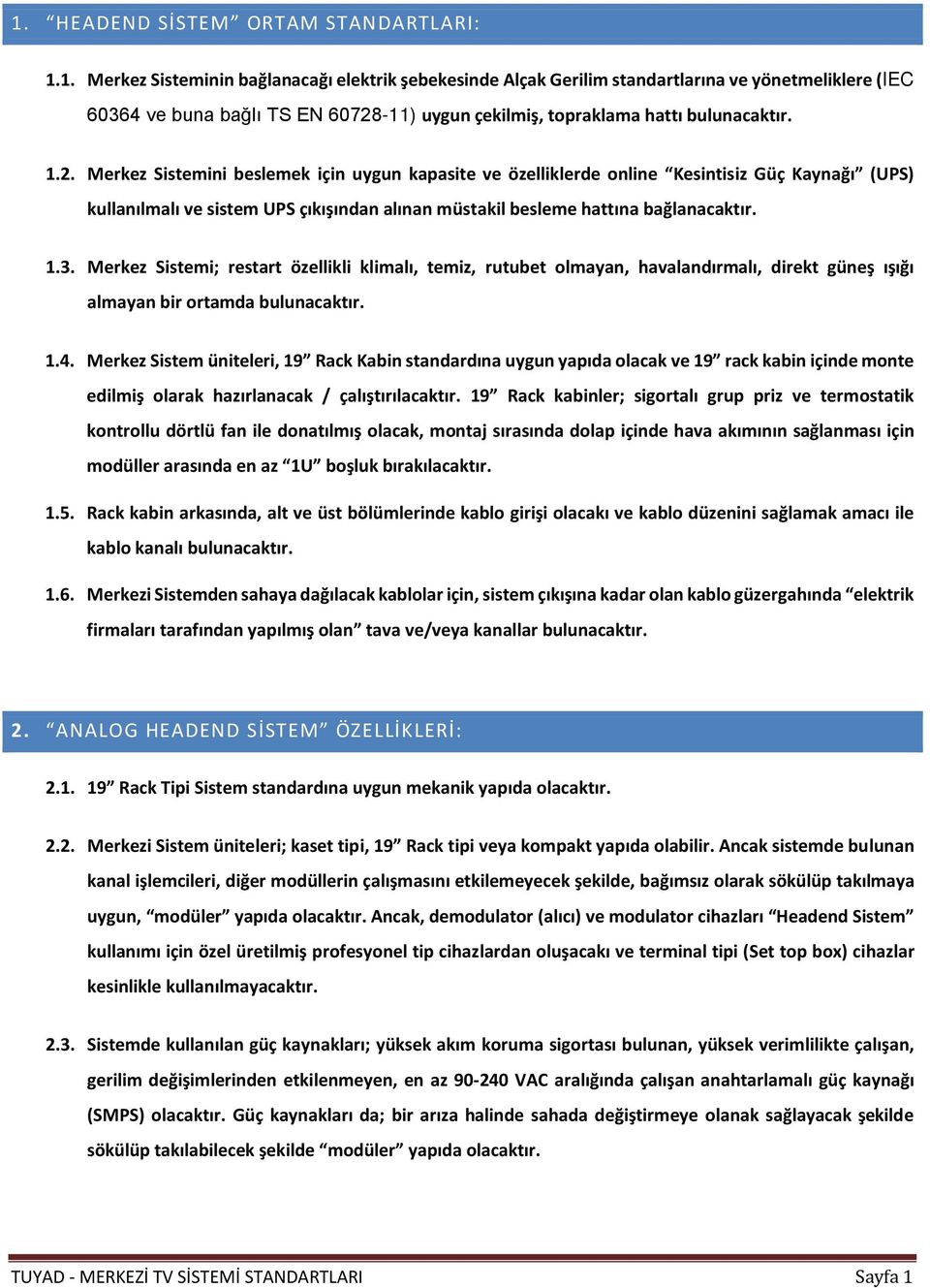 Merkez Sistemi; restart özellikli klimalı, temiz, rutubet olmayan, havalandırmalı, direkt güneş ışığı almayan bir ortamda bulunacaktır. 1.4.