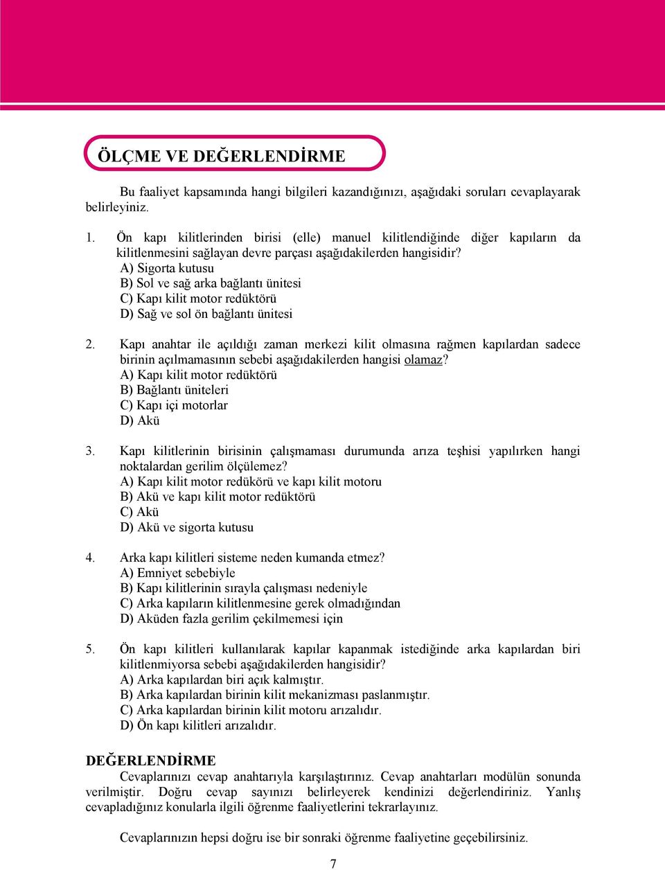 A) Sigorta kutusu B) Sol ve sağ arka bağlantı ünitesi C) Kapı kilit motor redüktörü D) Sağ ve sol ön bağlantı ünitesi 2.