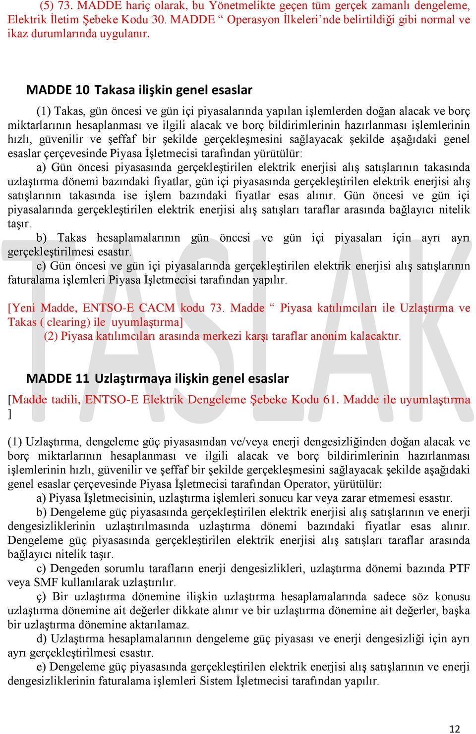 hazırlanması işlemlerinin hızlı, güvenilir ve şeffaf bir şekilde gerçekleşmesini sağlayacak şekilde aşağıdaki genel esaslar çerçevesinde Piyasa İşletmecisi tarafından yürütülür: a) Gün öncesi