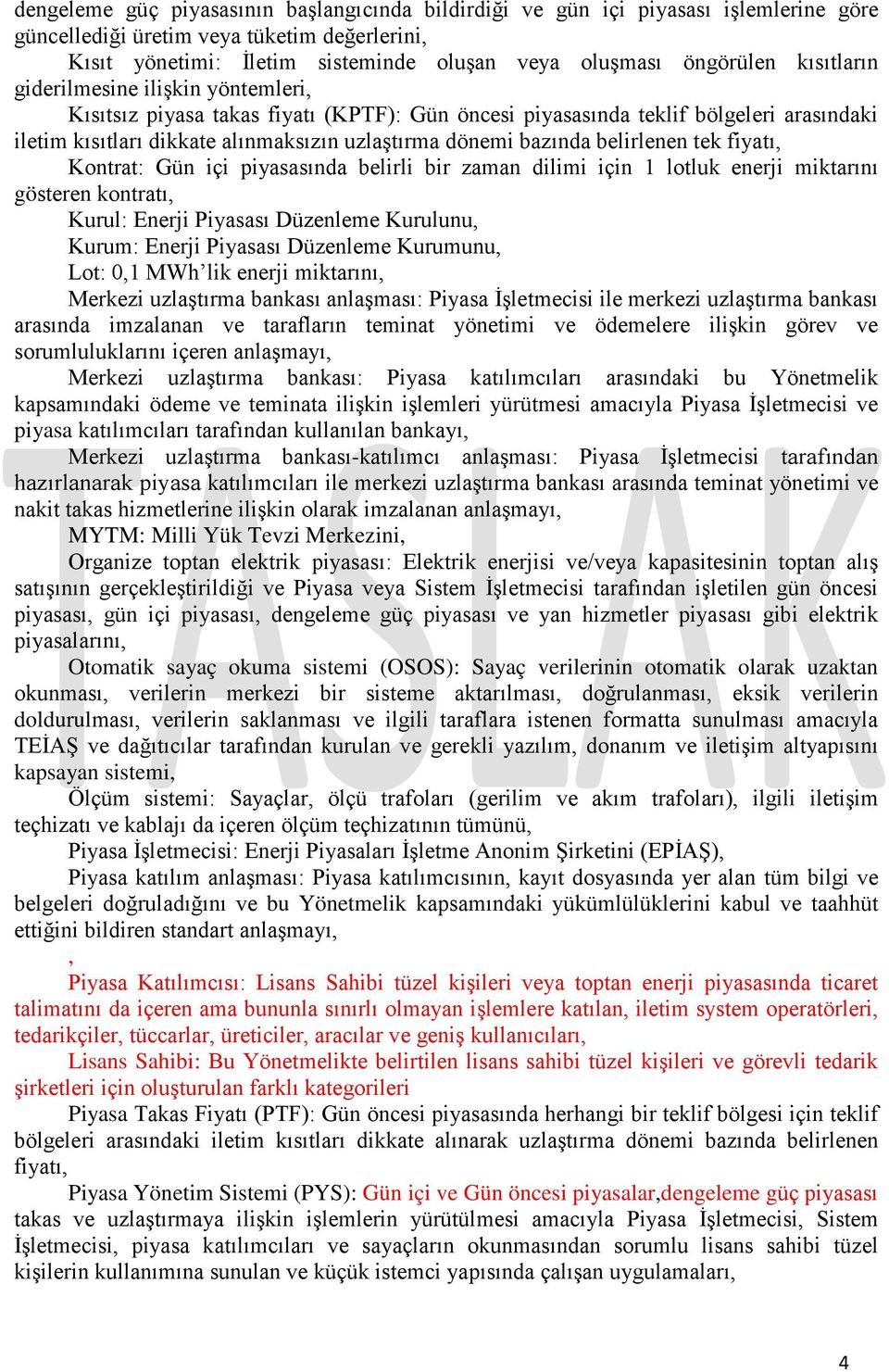 belirlenen tek fiyatı, Kontrat: Gün içi piyasasında belirli bir zaman dilimi için 1 lotluk enerji miktarını gösteren kontratı, Kurul: Enerji Piyasası Düzenleme Kurulunu, Kurum: Enerji Piyasası