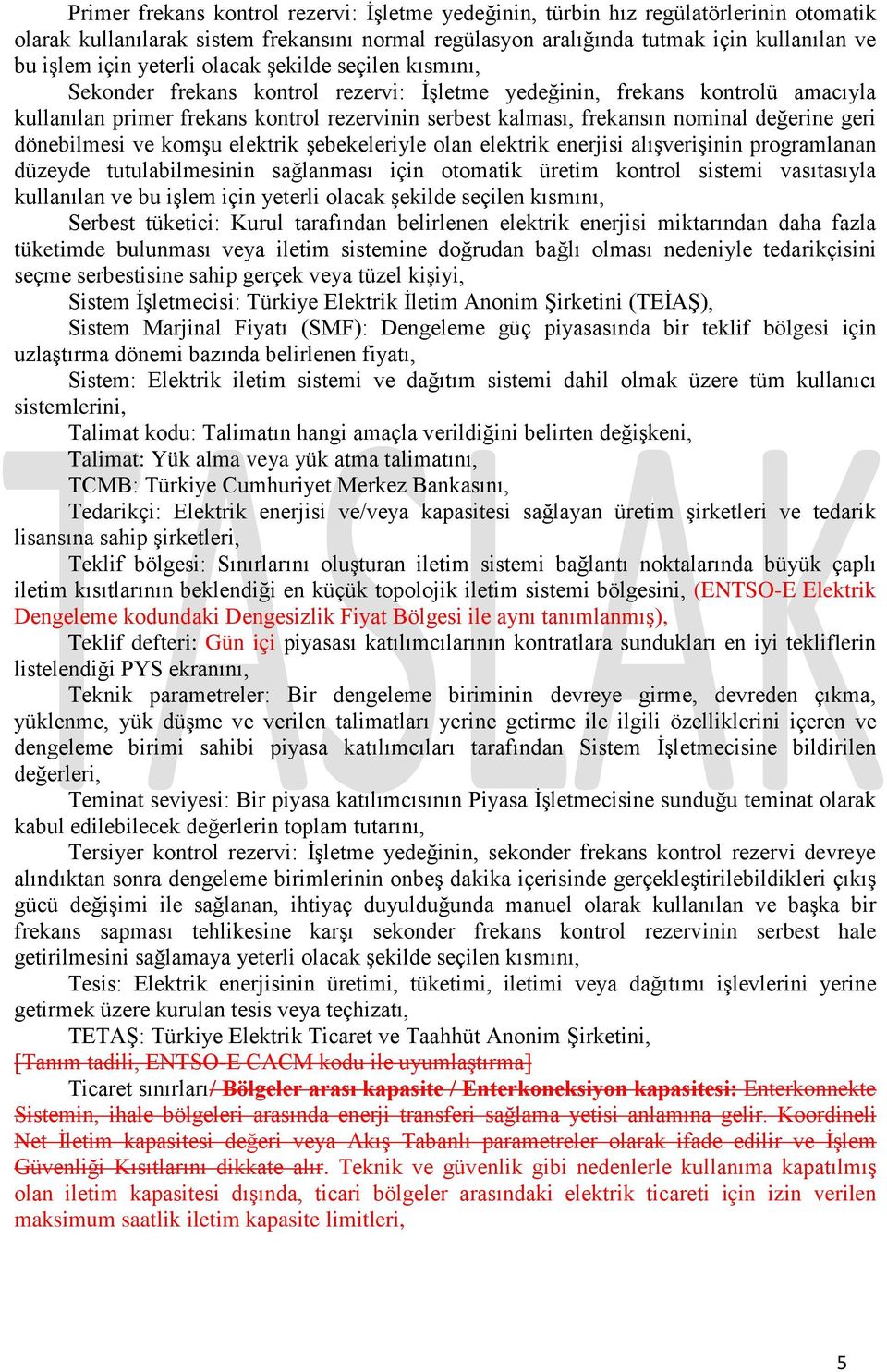 değerine geri dönebilmesi ve komşu elektrik şebekeleriyle olan elektrik enerjisi alışverişinin programlanan düzeyde tutulabilmesinin sağlanması için otomatik üretim kontrol sistemi vasıtasıyla