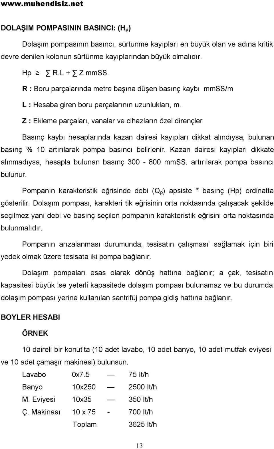 Z : Ekleme parçaları, vanalar ve cihazların özel dirençler Basınç kaybı hesaplarında kazan dairesi kayıpları dikkat alındıysa, bulunan basınç % 10 artırılarak pompa basıncı belirlenir.