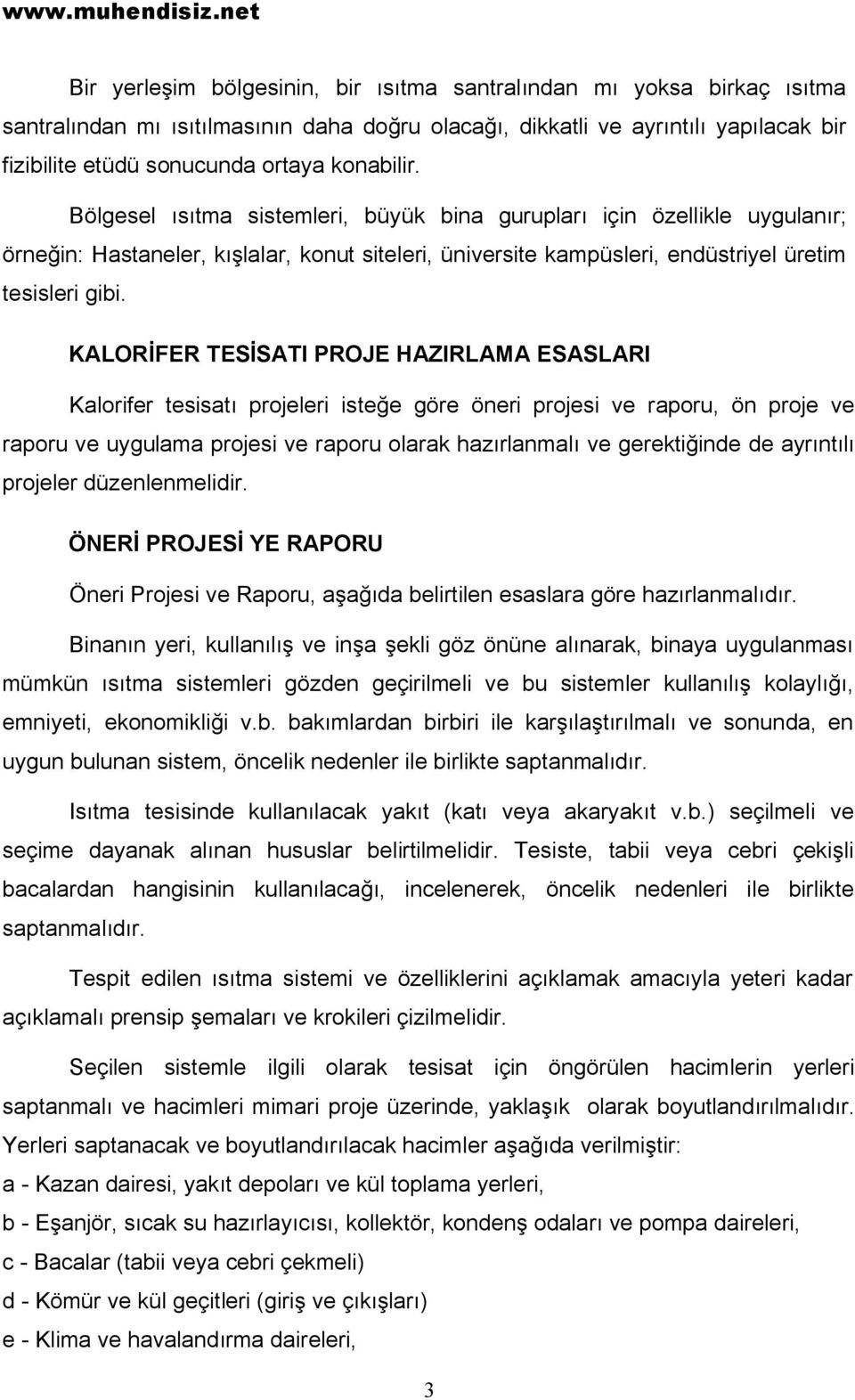 KALORİFER TESİSATI PROJE HAZIRLAMA ESASLARI Kalorifer tesisatı projeleri isteğe göre öneri projesi ve raporu, ön proje ve raporu ve uygulama projesi ve raporu olarak hazırlanmalı ve gerektiğinde de