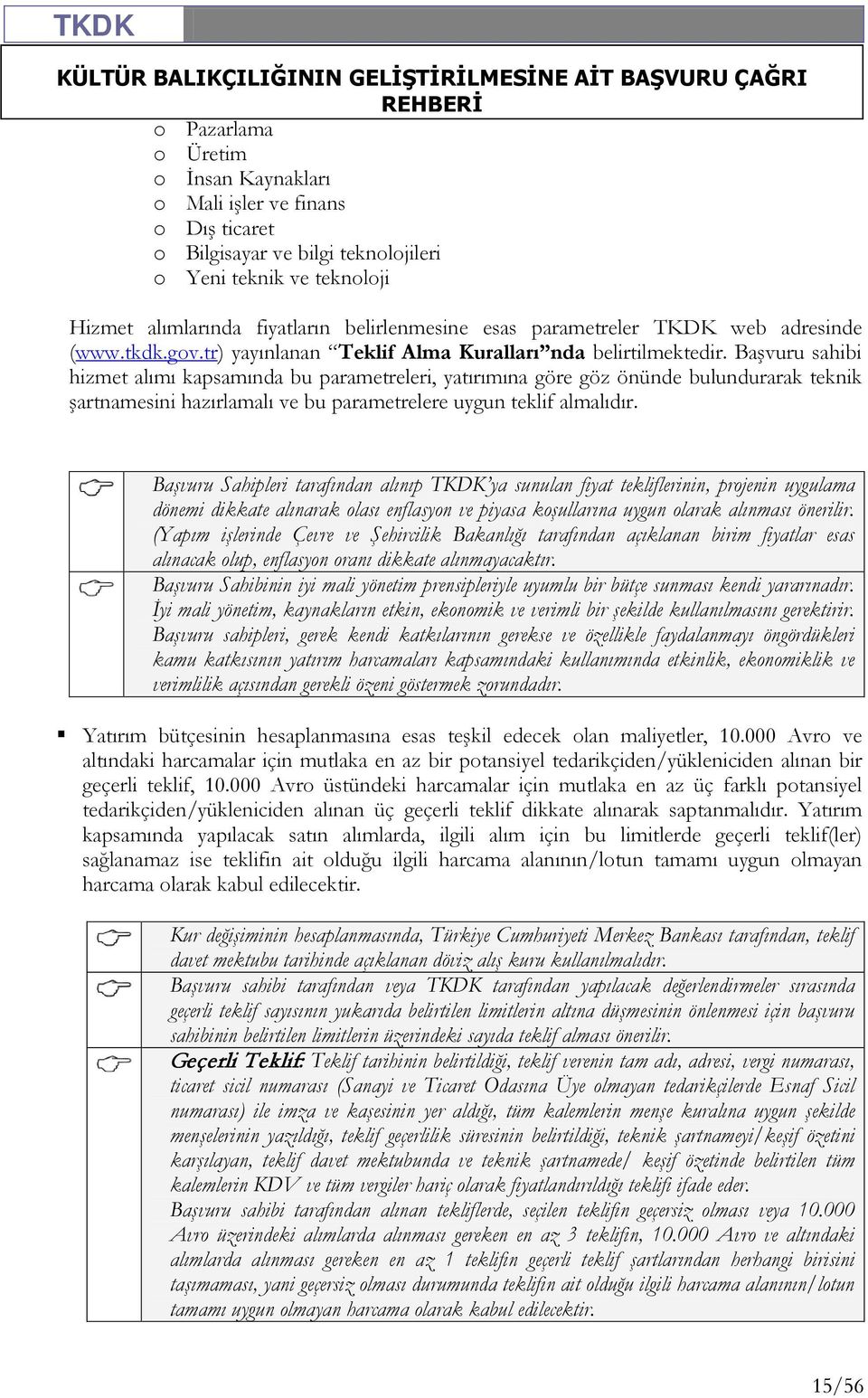 Başvuru sahibi hizmet alımı kapsamında bu parametreleri, yatırımına göre göz önünde bulundurarak teknik şartnamesini hazırlamalı ve bu parametrelere uygun teklif almalıdır.