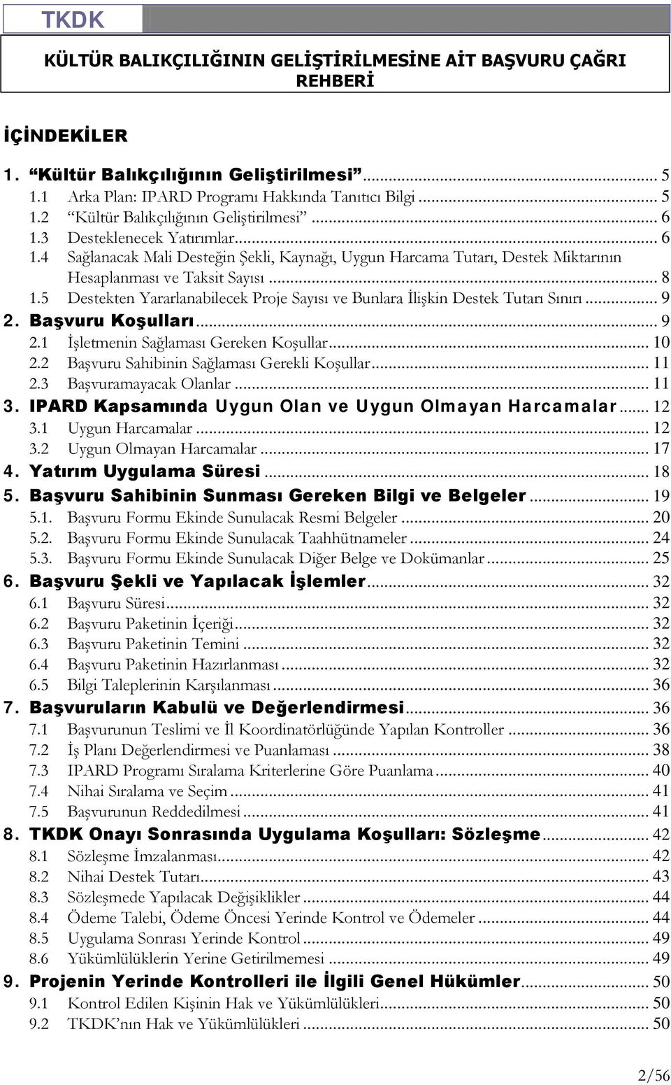 5 Destekten Yararlanabilecek Proje Sayısı ve Bunlara İlişkin Destek Tutarı Sınırı... 9 2. Başvuru Koşulları... 9 2.1 İşletmenin Sağlaması Gereken Koşullar... 10 2.