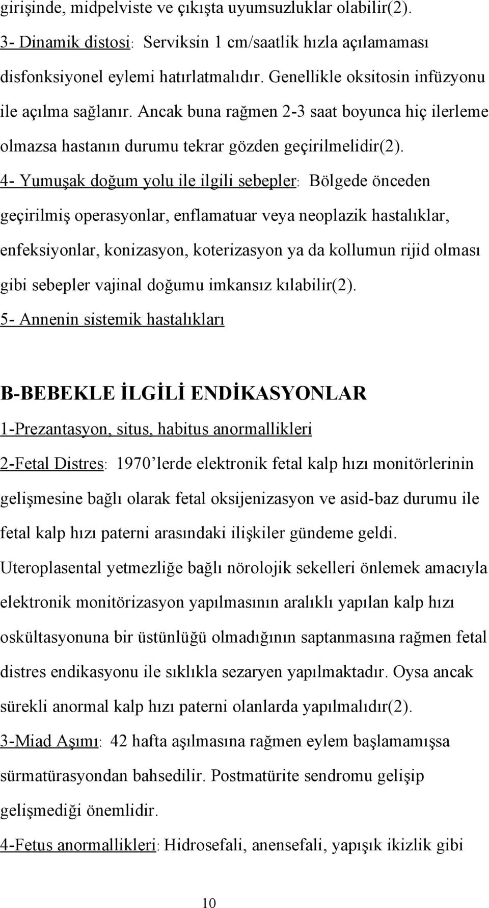 4- Yumuşak doğum yolu ile ilgili sebepler: Bölgede önceden geçirilmiş operasyonlar, enflamatuar veya neoplazik hastalıklar, enfeksiyonlar, konizasyon, koterizasyon ya da kollumun rijid olması gibi