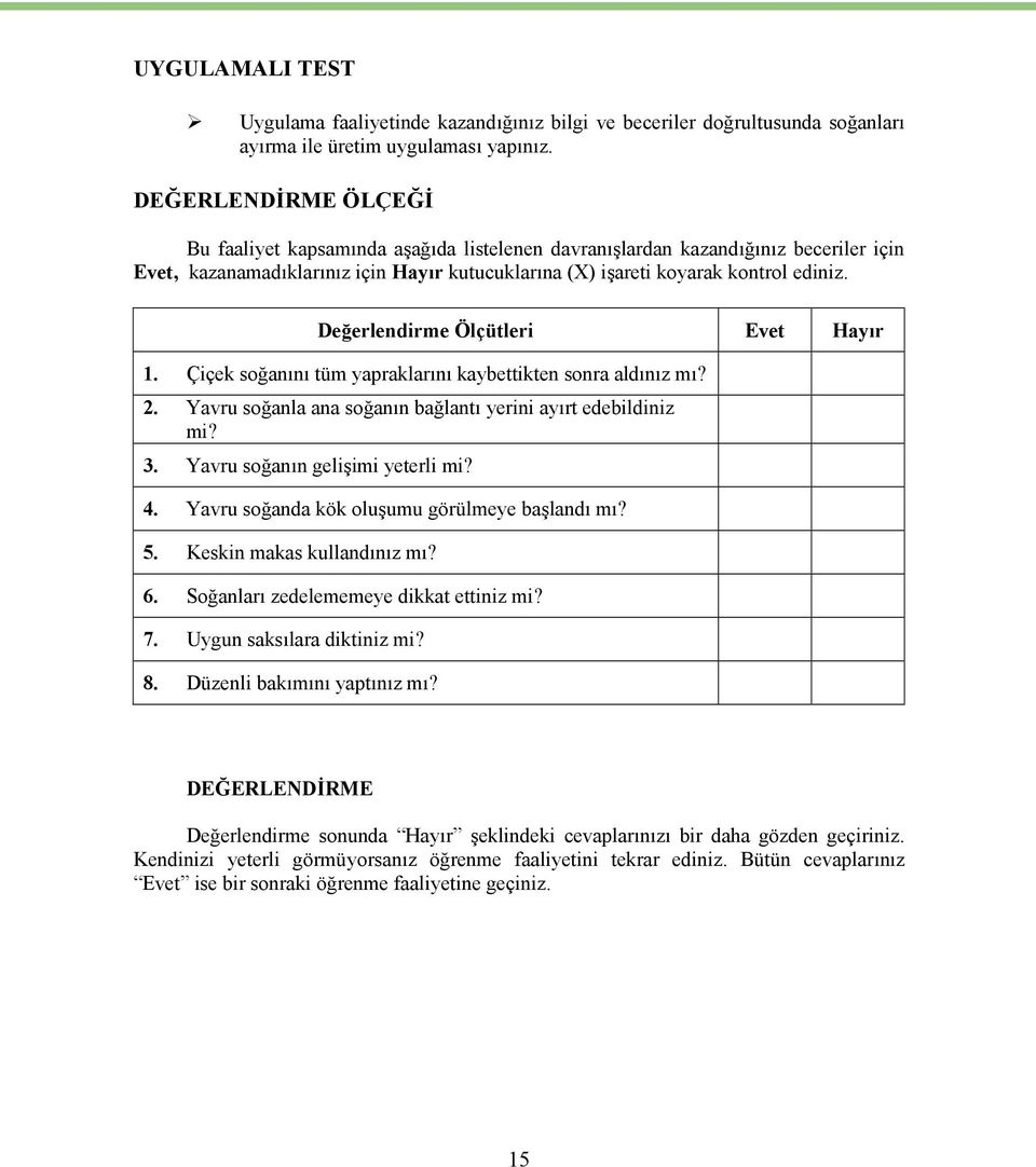 Değerlendirme Ölçütleri Evet Hayır 1. Çiçek soğanını tüm yapraklarını kaybettikten sonra aldınız mı? 2. Yavru soğanla ana soğanın bağlantı yerini ayırt edebildiniz mi? 3.