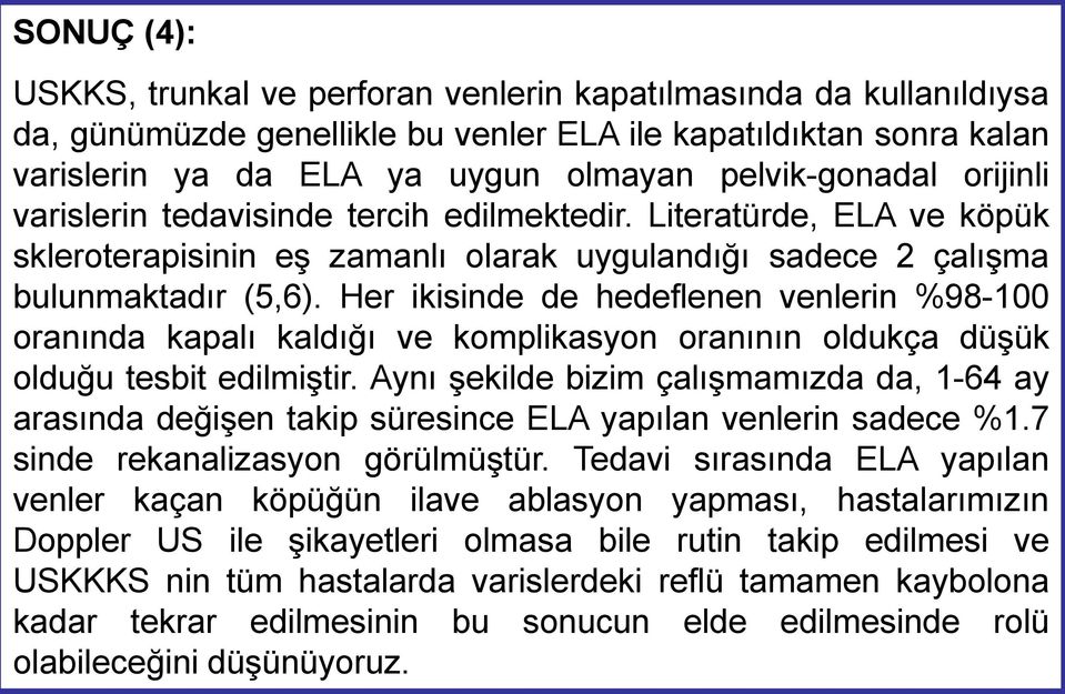 Her ikisinde de hedeflenen venlerin %98-100 oranında kapalı kaldığı ve komplikasyon oranının oldukça düşük olduğu tesbit edilmiştir.