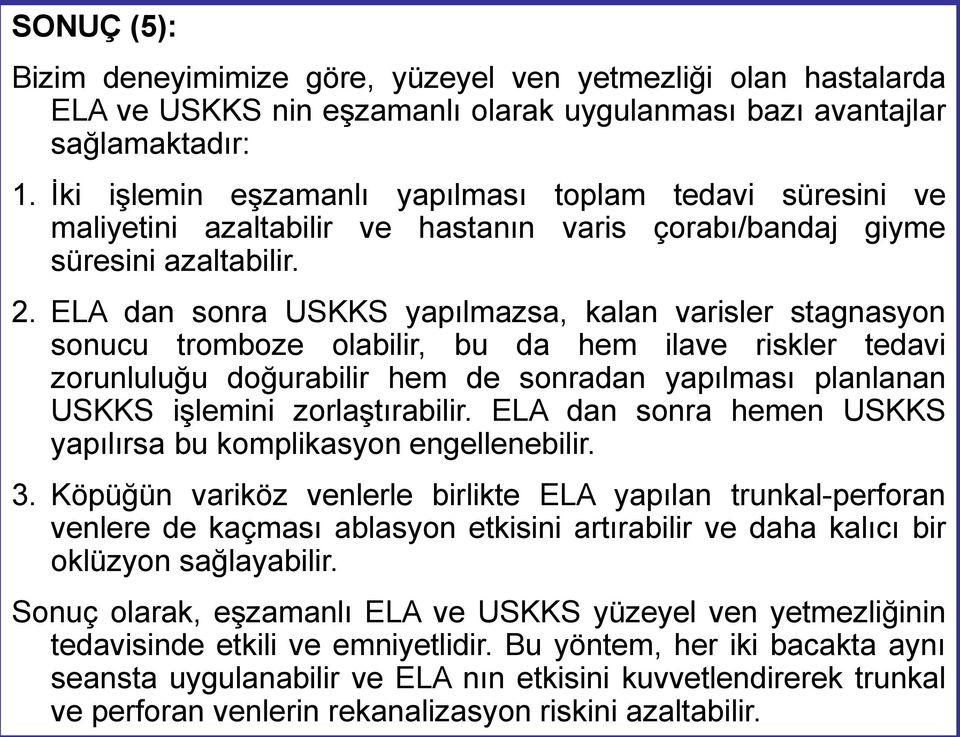 ELA dan sonra USKKS yapılmazsa, kalan varisler stagnasyon sonucu tromboze olabilir, bu da hem ilave riskler tedavi zorunluluğu doğurabilir hem de sonradan yapılması planlanan USKKS işlemini