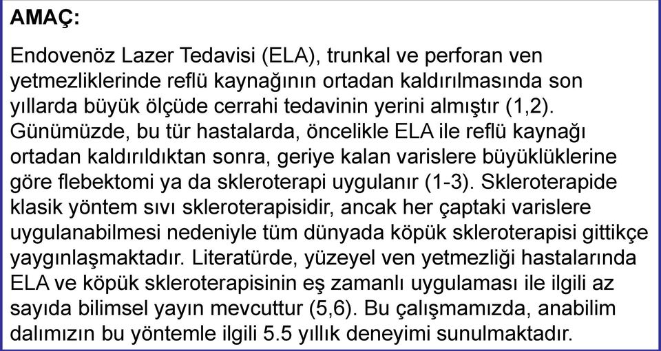 Skleroterapide klasik yöntem sıvı skleroterapisidir, ancak her çaptaki varislere uygulanabilmesi nedeniyle tüm dünyada köpük skleroterapisi gittikçe yaygınlaşmaktadır.