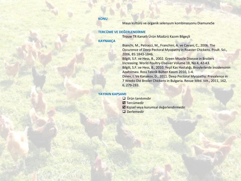 World Poultry-Elseiver Volume 18, No 4, 42-43. Bilgili, S.F. ve Hess, B., 2010. Yeşil Kas Hastalığı, Broylerlerde İnsidensinin Azaltılması. Ross Teknik Bülten Kasım 2010, 1-4. Dinev, I.